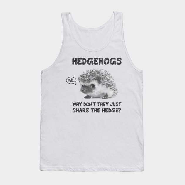 Hedgehogs - Why Don't They Just Share the Hedge Tank Top by jdsoudry